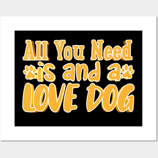 All You Need Is And A Love Dog Posters and Art